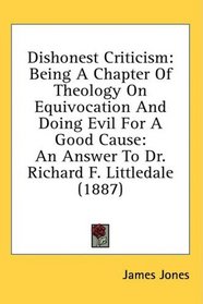 Dishonest Criticism: Being A Chapter Of Theology On Equivocation And Doing Evil For A Good Cause: An Answer To Dr. Richard F. Littledale (1887)