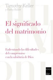 el significado del matrimonio: Enfrentando las dificultades del compromiso con la sabidura de Dios (Spanish Edition)