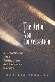 The Art of Non-Conversation: A Re-Examination of the Validity of the Oral Proficiency Interview