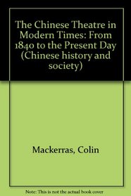 The Chinese Theatre in Modern Times: From 1840 to the Present Day (Chinese history and society)