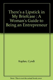 There's a Lipstick in My Briefcase : A Woman's Guide to Being an Entrepreneur