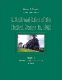 A Railroad Atlas of the United States in 1946: Volume 3: Indiana, Lower Michigan, and Ohio (Creating the North American Landscape)