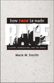 How Race Is Made: Slavery, Segregation, and the Senses