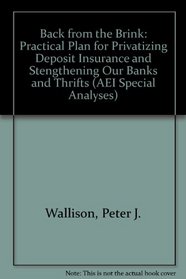 Back from the Brink: A Practical Plan for Privatizing Deposit Insurance and Strengthening Our Banks and Thrifts (AEI Special Analyses)