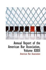 Annual Report of the American Bar Association, Volume XXXII