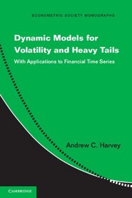 Dynamic Models for Volatility and Heavy Tails: With Applications to Financial and Economic Time Series (Econometric Society Monographs)
