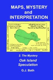 Maps, Mystery and Interpretation: 2. The Mystery: Oak island Speculation (Volume 2)