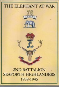 The Elephant at War: Second Battalion Seaforth Highlanders 1939-1945