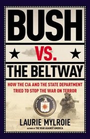 Bush vs. the Beltway : How the CIA and the State Department Tried to Stop the War on Terror