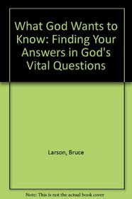What God Wants to Know: Finding Your Answers in God's Vital Questions
