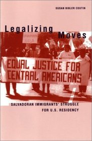 Legalizing Moves : Salvadoran Immigrants' Struggle for U.S. Residency