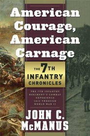 American Courage, American Carnage: 7th Infantry Chronicles: The 7th Infantry Regiment's Combat Experience, 1812 Through World War II
