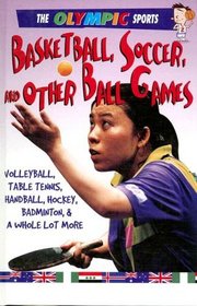 Basketball, Soccer, and other Ball Games (The Olympic Sports)