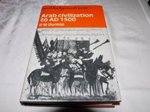 Arab Civilization to A.D. 1500 (Arab Background Series)