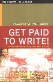 Get Paid to Write! : The No-Nonsense Guide to Freelance Writing (Culture Tools)