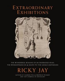 Extraordinary Exhibitions: The Wonderful Remains of an Enormous Head, the Whimsiphusicon  Death to the Savage Unitarians (Broadsides from the Collection of Ricky Jay)