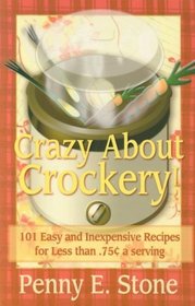 Crazy About Crockery: 101 Easy and Inexpensive Recipes for Less Than $.75 a serving (Crazy about Crockpots!)