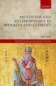 Asceticism and Anthropology in Irenaeus and Clement (Oxford Early Christian Studies)