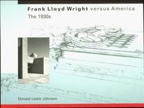 Frank Lloyd Wright versus America: The 1930s