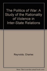 The Politics of War: A Study of the Rationality of Violence in Inter-State Relations