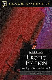 Writing Erotic Fiction: And Getting Published (Teach Yourself)