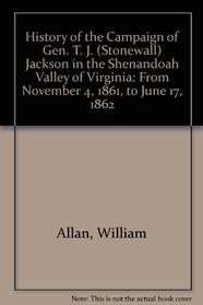 History of the Campaign of Gen. T. J. (Stonewall) Jackson in the Shenandoah Valley of Virginia: From November 4, 1861, to June 17, 1862