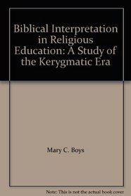 Biblical Interpretation in Religious Education: A Study of the Kerygmatic Era