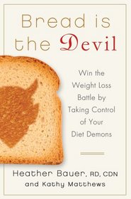 Bread Is the Devil: Win the Weight Loss Battle by Taking Control of Your Diet Demons