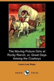 The Moving Picture Girls at Rocky Ranch; or, Great Days Among the Cowboys (Dodo Press)