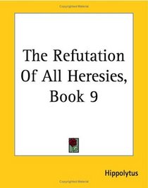 The Refutation Of All Heresies: Book 9