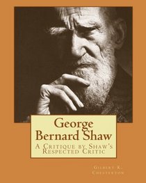 George Bernard Shaw: A Critique by Shaw's Respected Critic (Volume 1)