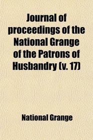 Journal of proceedings of the National Grange of the Patrons of Husbandry (v. 17)