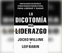 La dicotoma del liderazgo (The Dichotomy of Leadership): Cmo balancear los desafos de Extreme Ownership (Posesin extrema) para liderar y ganar ... of Extreme Ownership to Lead and Win)