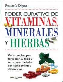 Poder Curativo de Vitaminas, Minerales, y Hierbas: Guia Completa para Fortalecer su Salud y Tratar Enfermedades con Complementos Alimenticios