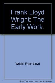 Frank Lloyd Wright: The Early Work.