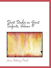 Short Studies on Great Subjects, Volume II
