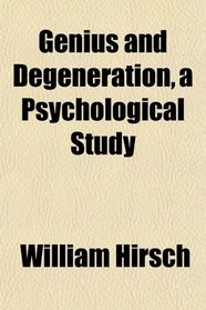 Genius and Degeneration, a Psychological Study