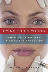 Dying to Be Young: A Cosmetic Nightmare, A Spiritual Awakening