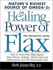 The Healing Power of Flax: How Nature's Richest Source of Omega-3 Fattay Acids Can Help to Heal, Prevent and Reverse Arthritis, Cancer, Diabetes and Heart