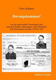 Davongekommen!: Aus den angewandten Erinnerungen eines deutschen Pimpfes, Hitlerjungen, Luftwaffenhelfers und Arbeitsmann der Jahre 1939-1945 (German Edition)