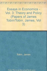 Essays in Economics - Vol. 3: Theory and Policy (Papers of James Tobin/Tobin, James, Vol 3)