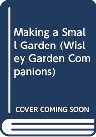 Making a Small Garden (Wisley Garden Companions)