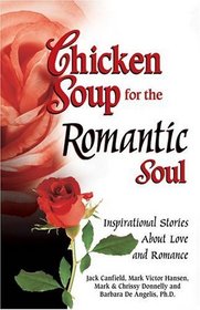 Chicken Soup for the Romantic Soul : Inspirational Stories About Love and Romance (Chicken Soup for the Soul)