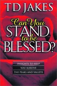 Can You Stand to Be Blessed?: Insights to Help You Survive the Peaks and Valleys