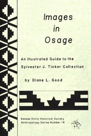 Images in Osage: An Illustrated Guide to the Sylvester J. Tinker Collection (Anthropological Series, No. 16)