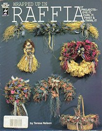 Wrapped Up in Raffia: 17 Projects-- Dye It, Curl It, Twist & Twirl It