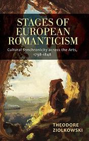 Stages of European Romanticism: Cultural Synchronicity Across the Arts, 1798-1848