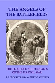 The Angels of the Battlefields: The Florence Nightingales of the U.s. Civil War