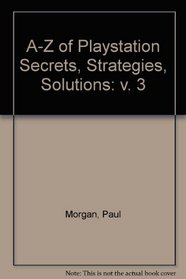 A-Z of Playstation Secrets, Strategies, Solutions: v. 3