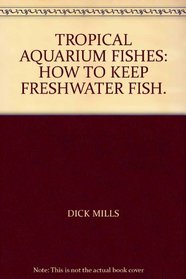 TROPICAL AQUARIUM FISHES: HOW TO KEEP FRESHWATER FISH.